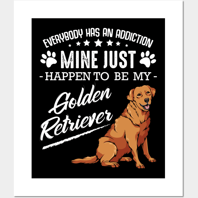 Golden Retriever - Everybody has an Addiction - Dog Saying Wall Art by Lumio Gifts